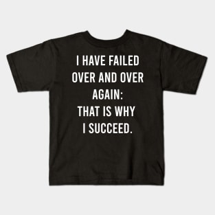 I Have Failed Over And Over Again: That Is Why I Succeed. Kids T-Shirt